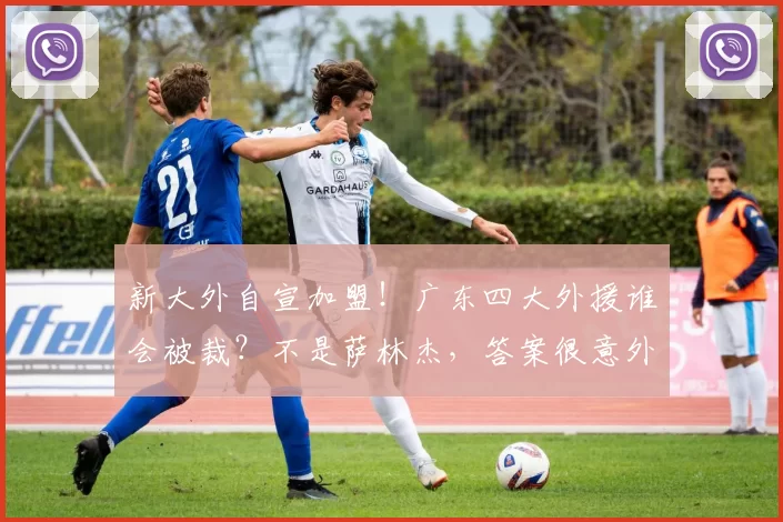 新大外自宣加盟！广东四大外援谁会被裁？不是萨林杰，答案很意外