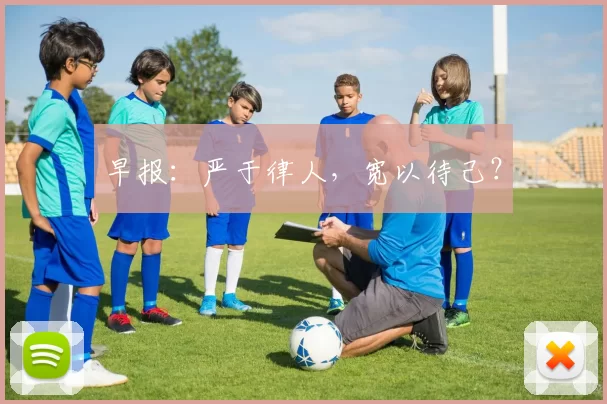 早报：严于律人，宽以待己？