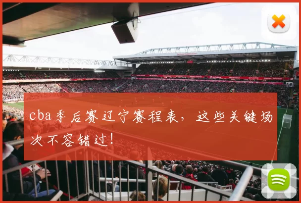 cba季后赛辽宁赛程表，这些关键场次不容错过！