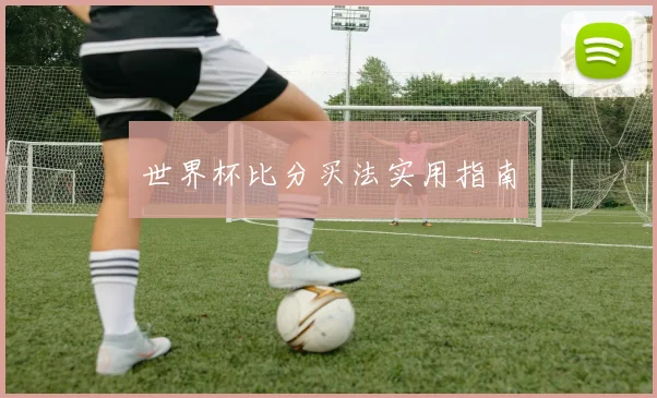 世界杯比分买法实用指南